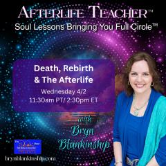 Afterlife Teacher&trade; with Bryn Blankinship: Soul Lessons Bringing You Full Circle&trade;: Death, Rebirth and the Afterlife