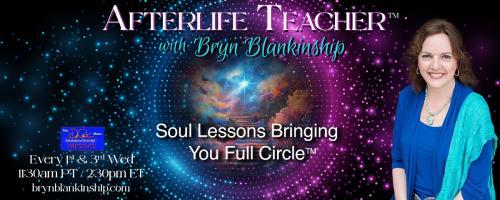 Afterlife Teacher™ with Bryn Blankinship: Soul Lessons Bringing You Full Circle™: Gateways to the Afterlife