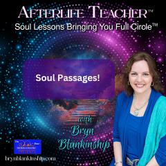 Afterlife Teacher&trade; with Bryn Blankinship: Soul Lessons Bringing You Full Circle&trade;: Soul Passages