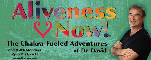 Aliveness Now!™  The Chakra-Fueled Adventures of Dr. David: The Dams, Demons & Drains ~ The River of Ahz Series