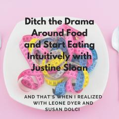 And That's When I Realized.....the truth and comedy of mid-life with Leone Dyer and Susan Dolci: Ditch the Drama Around Food and Start Eating Intuitively with Justine Sloan