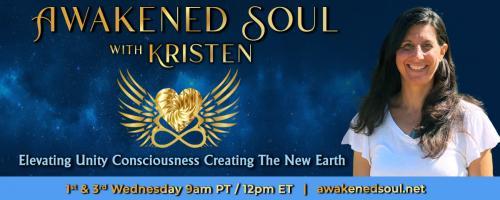 Awakened Soul with Kristen: Elevating Unity Consciousness Creating The New Earth: How to shift from ‘achieving’ your Awakening to living a Heart and Soul led Lifestyle