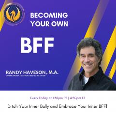 Becoming Your Own BFF with Randy Haveson: Building Self-Esteem for a Life of Joy: Navigating Life&rsquo;s Transitions: Embracing Change with Faith and Courage