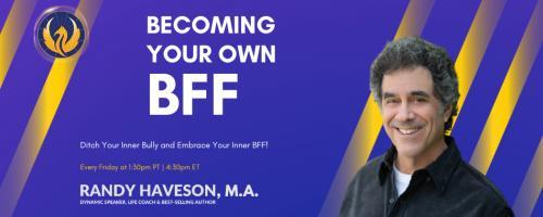 Becoming Your Own BFF with Randy Haveson: Building Self-Esteem for a Life of Joy: Navigating Life&rsquo;s Transitions: Embracing Change with Faith and Courage