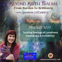 Beyond Birth Trauma with Shannon O'Flaherty: From Burden to Brilliance: Tackling Feelings of Loneliness, Inadequacy and Invisibility