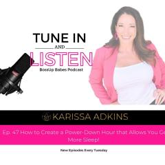 BossUp Babes with Karissa Adkins: Helping Babes BossUp, ShowUp, & Thrive : Ep. 47 How to Create a Power-Down Hour that Allows You Get More Sleep!  