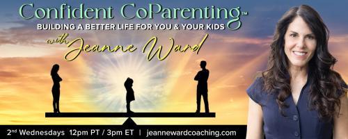 Confident CoParenting™ with Jeanne Ward: Building a Better Life for You & Your Kids: Becoming a Confident Coparent After Divorce with Dr. Pat Baccili 