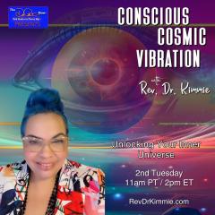 Conscious Cosmic Vibration with Rev. Dr. Kimmie: Unlocking Your Inner Universe: Exploring The Cosmic Conscious Vibration