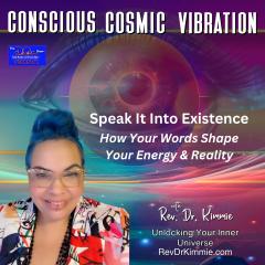 Conscious Cosmic Vibration with Rev. Dr. Kimmie: Unlocking Your Inner Universe: Speak It Into Existence - How Your Words Shape Your Energy & Reality

