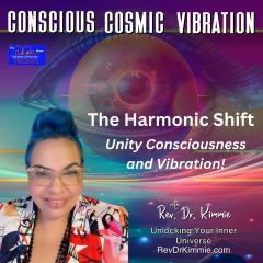 Conscious Cosmic Vibration with Rev. Dr. Kimmie: Unlocking Your Inner Universe: The Harmonic Shift