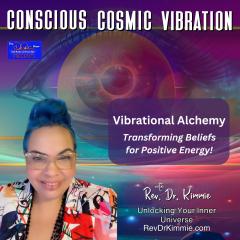 Conscious Cosmic Vibration with Rev. Dr. Kimmie: Unlocking Your Inner Universe: Vibrational Alchemy