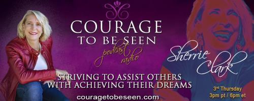 Courage to Be Seen Podcast Radio with Sherrie Clark &ndash; Striving to assist others with achieving their dreams: Make Next Year Your Best One Yet