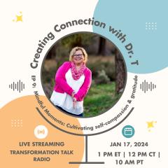 Creating Connection with Dr. T: Navigating Being Human Together: Mindful Moments: Cultivating Self-compassion & Gratitude