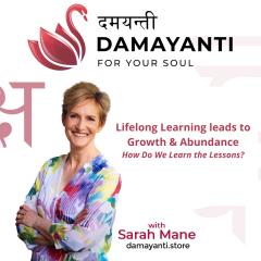 Damayanti: For Your Soul with Sarah Mane: Lifelong Learning leads to Growth & Abundance
- How Do We Learn the Lessons?
