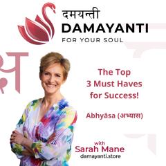 Damayanti: For Your Soul with Sarah Mane: The Top 3 Must Haves for Success