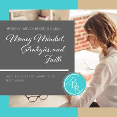 Divinely Driven Results with Elise Smith: Divine Business Strategies for Real Results: Money Mindset, Strategies, and Faith: How to Attract More Than Just Money