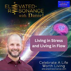 Elevated Resonance with Daniel Rutschmann: Celebrate a Life Worth Living: Living in Stress and Living in Flow