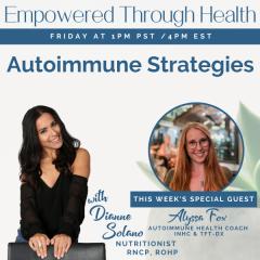 Empowered Through Health with Dianne Solano: Autoimmune Strategies with Special Guest, Alyssa Fox