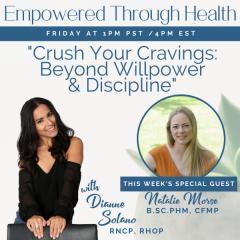 Empowered Through Health with Dianne Solano: &ldquo;Crush Your Cravings - Beyond Willpower and Discipline" with Dianne Solano and Special Guests, Natalie Morse. 