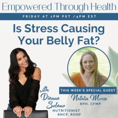 Empowered Through Health with Dianne Solano: Is Stress Causing Your Belly Fat? with Special Guest, Natalie Morse