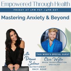 Empowered Through Health with Dianne Solano: Mastering Anxiety and Beyond with Special Guest, Chris Wyllie