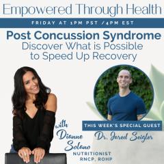 Empowered Through Health with Dianne Solano: Post Concussion Syndrome - Discover What is Possible to Speed up Recovery with Special Guest Dr. Jared Seigler
