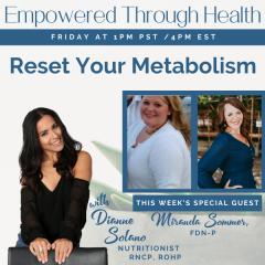 Empowered Through Health with Dianne Solano: &ldquo;Reset Your Metabolism&rdquo; with Special Guest Miranda Sommer, FDN-P