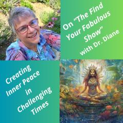Find Your Fabulous with Dr. Diane: It's Time to Ignite Your Full Power:  Creating Inner Peace in Challenging Times