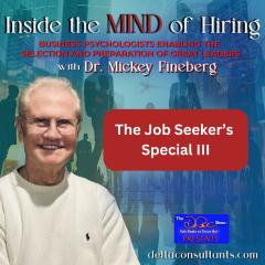 Inside the Mind of Hiring with Dr. Mickey Fineberg: Business Psychologists Enabling the Selection and Preparation of Great Leaders: Don&rsquo;t Get Fired Before You&rsquo;re Hired!-Job Seeker&rsquo;s Special III: