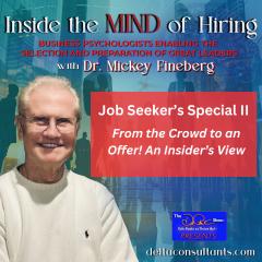 Inside the Mind of Hiring with Dr. Mickey Fineberg: Business Psychologists Enabling the Selection and Preparation of Great Leaders: Job Seeker&rsquo;s Special II: From the Crowd to an Offer! An Insider&rsquo;s View


