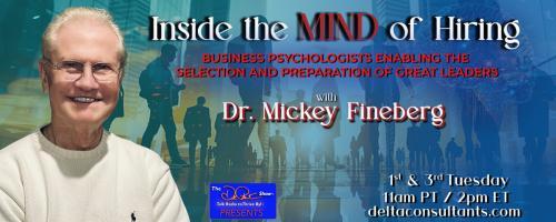 Inside the Mind of Hiring with Dr. Mickey Fineberg: Business Psychologists Enabling the Selection and Preparation of Great Leaders: The Courage to Speak One’s Mind: Telling People What They Need to Hear, Not What They Want to Hear
