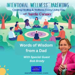 Intentional Wellness&copy;&trade; Parenting with Aurelie Cormier: Creating Healing and Wellness Every Living Day: Celebrating Father&rsquo;s Day: Words of Wisdom from a Dad

