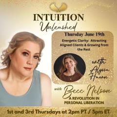 Intuition Unleashed with Becc Nelson: A Revolution in Personal Liberation: Energetic Clarity:  Attracting Aligned Clients and Growing From the Rest

