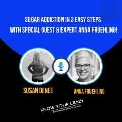 Know Your Crazy with Susan Denee: Emotional Recovery in the Raw: Encore: How to Crush Your Sugar Addiction in 3 Easy Steps with Special Guest and Expert Anna Fruehling