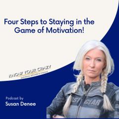Know Your Crazy with Susan Denee: Emotional Recovery in the Raw: Four Steps to Staying in the Game of Motivation
