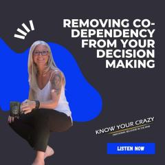 Know Your Crazy with Susan Denee: Emotional Recovery in the Raw: Removing Co-Dependency from Your Decision Making