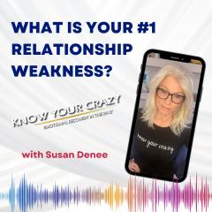 Know Your Crazy with Susan Denee: Emotional Recovery in the Raw: What is Your #1 Relationship Weakness?