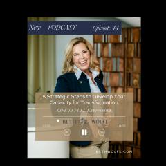 LIFE in Full Expression with Beth Wolfe: Explore, Elevate, and Expand: Develop Your Capacity of Thinking & Feeling for Transformation
