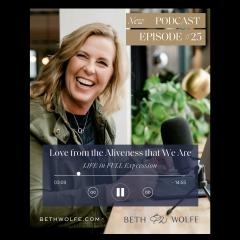 LIFE in Full Expression with Beth Wolfe: Explore, Elevate, and Expand: Love from the Aliveness that We Are