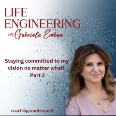 Life Engineering with Gabriela Embon: Processes that combine Science, Wisdom, & Spirituality to create a life of no regrets.: Staying committed to my vision no matter what - part 2
