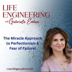Life Engineering with Gabriela Embon: Processes that combine Science, Wisdom, & Spirituality to create a life of no regrets.: The miracle approach to perfectionism and fear of failure