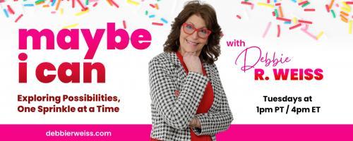 Maybe I Can! Exploring Possibilities, One Sprinkle at a Time with Debbie Weiss: A Sprinkle of Hope with Debbie Weiss