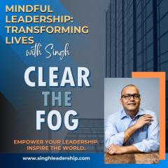 Mindful Leadership: Transforming Lives with Singh - Empower Your Leadership. Inspire the World.: Clear the Fog: Building Your Strategic Thinking Foundation