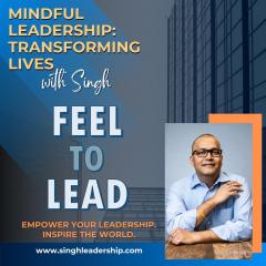 Mindful Leadership: Transforming Lives with Singh - Empower Your Leadership. Inspire the World.: Feel to Lead: Unlocking Emotional Agility with the A.W.A.K.E. Framework