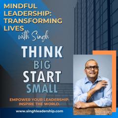Mindful Leadership: Transforming Lives with Singh - Empower Your Leadership. Inspire the World.: Think Big, Start Small: The Art of Intentional Planning