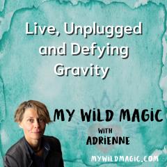 My Wild Magic with Adrienne: Live, Unplugged & Defying Gravity