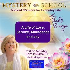 Mystery School with Shakti Durga: Ancient Wisdom for Everyday Life: A Life of Love, Service, Abundance and Joy
