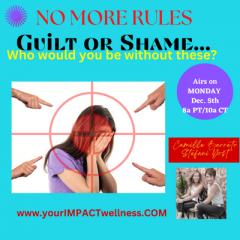 NO MORE RULES with Stefani Yost & Camille Barreto: The Impact of  Being You No Matter What: Guilt and Shame - Who would you be without these?