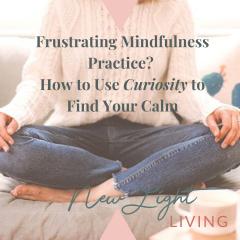 New Light Living with Ulrika Sullivan: See your life in a new light: Frustrating Mindfulness Practice? How to Use Curiosity to Find Your Calm