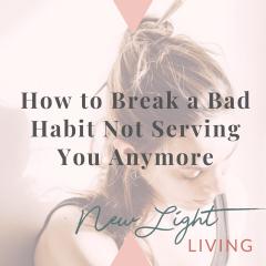 New Light Living with Ulrika Sullivan: See your life in a new light: How to Break a Bad Habit Not Serving You Anymore
